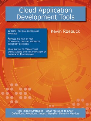 cover image of Cloud Application Development Tools: High-impact Strategies - What You Need to Know: Definitions, Adoptions, Impact, Benefits, Maturity, Vendors